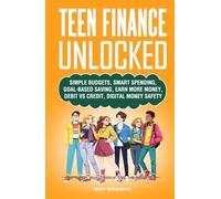 Teen Finance Unlocked: Simple Budgets, Smart Spending, Goal-Based Saving, Earn More Money, Debit vs Credit, Digital Money Safety