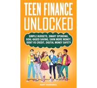 Teen Finance Unlocked: Simple Budgets, Smart Spending, Goal-Based Saving, Earn More Money, Debit vs Credit, Digital Money Safety