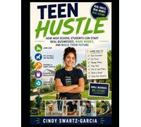 Teen Hustle: How High School Students Can Start Real Businesses, Make Money, and Build Their Future