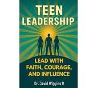 Teen Leadership: Lead with Faith, Courage, and Influence