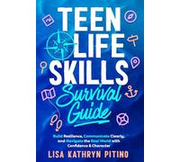 Teen Life Skills Survival Guide: Build Resilience, Communicate Clearly, and Navigate the Real World with Confidence & Character
