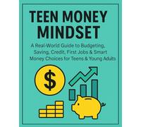 Teen Money Mindset: A Real-World Guide to Budgeting, Saving, Credit, First Jobs & Smart Money Choices for Teens & Young Adults