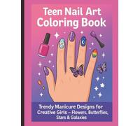 Teen Nail Art Coloring Book: Trendy Manicure Designs for Creative Girls - Flowers, Butterflies, Stars & Galaxies .: Creative Nail Designs, Templates & ... Girls - Fashion, Salon & DIY Nail Ideas .