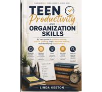 Teen Productivity and Organization Skills: An easy guide to problem solving, critical thinking, logic, decision making, and identifying logical errors