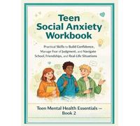 Teen Social Anxiety Workbook: Practical Skills to Build Confidence, Manage Fear of Judgment, and Navigate School, Friendships, and Real-Life Situations