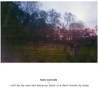 Teen Suicide - I Will Be My Own Hell Because There Is A Devil