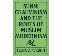 Teena U. Purohi Sunni Chauvinism and the Roots of Muslim Mode (Copertina rigida)