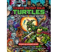 Teenage Mutant Ninja Turtles: The Ultimate Visual History: (Revised and Expanded Edition)