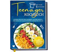 Teenager Kochbuch mit nur 5 Zutaten: Extrem chillige und unnormal leckere Rezepte für Teens auf ganz entspannt zubereiten, no cap - inkl. Pausensnacks, Partyfood, gratis PDF u.v.m.