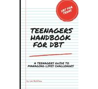 Teenagers Handbook for DBT: A Teenagers Guide To Managing Life's Challenges