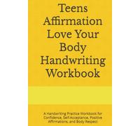 Teens Affirmation Love Your Body Handwriting Workbook: A Handwriting Practice Workbook for Confidence, Self-Acceptance, Positive Affirmations, and Body Respect
