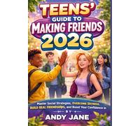 TEENS' GUIDE TO MAKING FRIENDS 2026: Master Social Strategies, Overcome Shyness, Build Real Friendships, and Boost Your Confidence in 2026