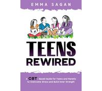 Teens Rewired: A CBT-Based Guide for Teens and Parents to Overcome Stress and Build Inner Strength