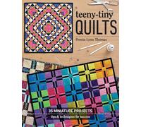 Teeny-tiny Quilts: 35 Miniature Projects: Tips & Techniques for Success