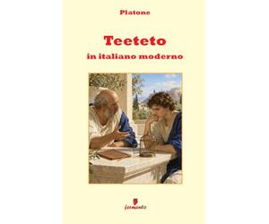 Teeteto in italiano moderno: Il dialogo di Platone sulla conoscenza, la percezione e il problema della verità, in una nuova traduzione in prosa ... guida approfondita e apparato interpretativo