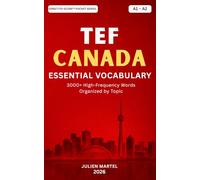 TEF Canada Essential Vocabulary A1- A2: 3000+ High-Frequency French Words Organized by Topic for TEF Canada Preparation, Canadian Immigration, and Everyday Communication