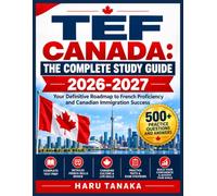 TEF CANADA: THE COMPLETE STUDY GUIDE 2026-2027: Your Definitive Roadmap to French Proficiency and Canadian Immigration Success
