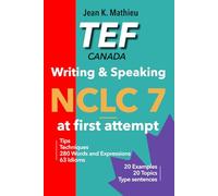 TEF Canada - Writing & Speaking - NCLC 7 at first attempt: Tips, Techniques, 280 Words and Expressions, 63 Idioms, 20 Examples, 20 Topics, Type sentences
