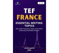 TEF FRANCE ESSENTIAL WRITING TOPICS A1-A2: 100+ High-Frequency Topics with Useful Sentences and Model Answers
