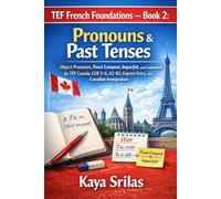 TEF French Foundations - Book 2: Pronouns & Past Tenses: Object Pronouns, Passé Composé, Imparfait, and Commands for TEF Canada, TCF, DELF, CLB 5-6, A2-B1, Express Entry, and Canadian Immigration