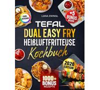 Tefal Dual Easy Fry Heißluftfritteuse Kochbuch: Das große Kochbuch Mit vielen einfachen und leckeren Rezepten für Ihren Tefal Airfryer | Inkl. Bonis