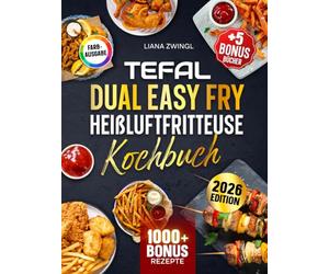 Tefal Dual Easy Fry Heißluftfritteuse Kochbuch: Das große Kochbuch Mit vielen einfachen und leckeren Rezepten für Ihren Tefal Airfryer | Inkl. Bonis