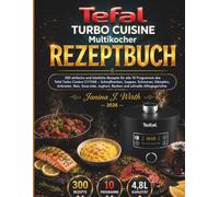 TEFAL Turbo Cuisine Multikocher Rezeptbuch: 300 einfache und köstliche Rezepte für alle 10 Programme des Tefal Turbo Cuisine CY7548 -- Schnellkochen, ... Joghurt, Backen und schnelle Alltagsgerichte