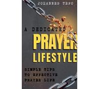 Tefo, Johannes A Dedicated Prayer Lifestyle: Simple Tips To Effective Book NUOVO