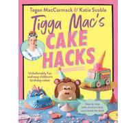 Tegan MacCormack Katie Scoble Tigga Mac's Cake Hacks (Tascabile)