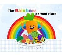 Tegan Morris The rainbow on your plate (Tascabile)