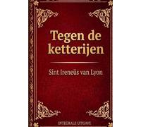 Tegen de Ketterijen: Weerlegging en Ontmaskering van de Valse Gnosis