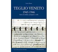 Teglio Veneto 1943-1946. Storie di soldati, partigiani e civili