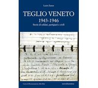Teglio Veneto 1943-1946. Storie di soldati, partigiani e civili
