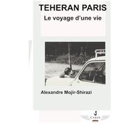 TÉHÉRAN PARIS - Le voyage d’une vie.: TÉHÉRAN PARIS - Le voyage d’une vie.