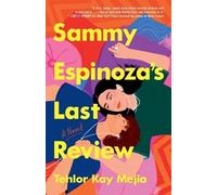 Sammy espinoza's last review: a novel - Mejia Tehlor Kay