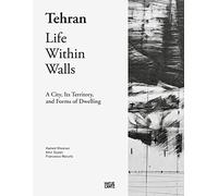 Tehran: Life Within Walls: A City, Its Territory, and Forms of Dwelling