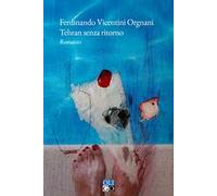 Libri Ferdinando Vicentini Orgnani - Tehran Senza Ritorno