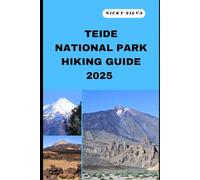 TEIDE NATIONAL PARK HIKING GUIDE 2025: A Hiker’s Paradise: Teide National Park’s Scenic Trails and Hidden Gems