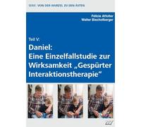 Teil V: Daniel: Eine Einzelfallstudie zur Wirksamkeit "Gespürter Interaktionstherapie": Serie: Von der Wurzel zu den Ästen