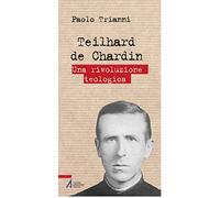 Teilhard de Chardin. Una rivoluzione teologica