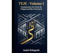 TEJE - Volume 1: Fundamentos da Teoria do Estigma Jurídico Estrutural