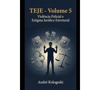 TEJE - Volume 5: Violência Policial e Estigma Jurídico Estrutural: A Legitimação Institucional da Violência contra Grupos Vulneráveis