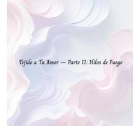 Tejido a Tu Amor - Parte II: Hilos de Fuego