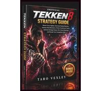 TEKKEN 8 STRATEGY GUIDE: Master Every Fighter, Dominate Ranked Matches, Harness Heat Mechanics, Perfect Punishment Tactics, Optimize Damage Output, ... Matchups, and Elevate Your Competitive Skills