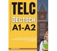 Telc Deutsch A1-A2: Ein praktischer Leitfaden zur deutschen Sprachbeherrschung vom absoluten Anfanger bis zur Zertifizierung