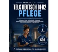 Telc Deutsch B1-B2 Pflege: Bestehen Sie sicher: 750 Praxisfragen, 7 vollständige Simulationsprüfungen und ausführliche Lösungserklärungen für Ihren erfolgreichen Berufseinstieg als Pflegefachkraft