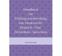 หนังสือคู่มือประกอบการเรียน เพื่อเตรียมตัวสอบ telc Deutsch B2 Deutsch- Thai เยอรมัน&ไทย (Schreiben -Sprechen การเขียนและการพูด): Beispieltexte für den ... พร้อมคำอธิบาย)