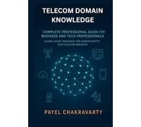 Telecom Domain Knowledge: Complete Professional Guide for Business and Tech Professionals: Global Study Resource for Career Shifts into Telecom Industry