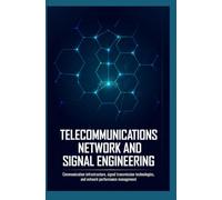 TELECOMMUNICATIONS NETWORK AND SIGNAL ENGINEERING: Communication Infrastructure Signal Transmission Technologies and Network Performance Management