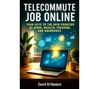 Telecommute Job Online: New Frontier of Work, Independence, Wealth, Freedom, and Abundance